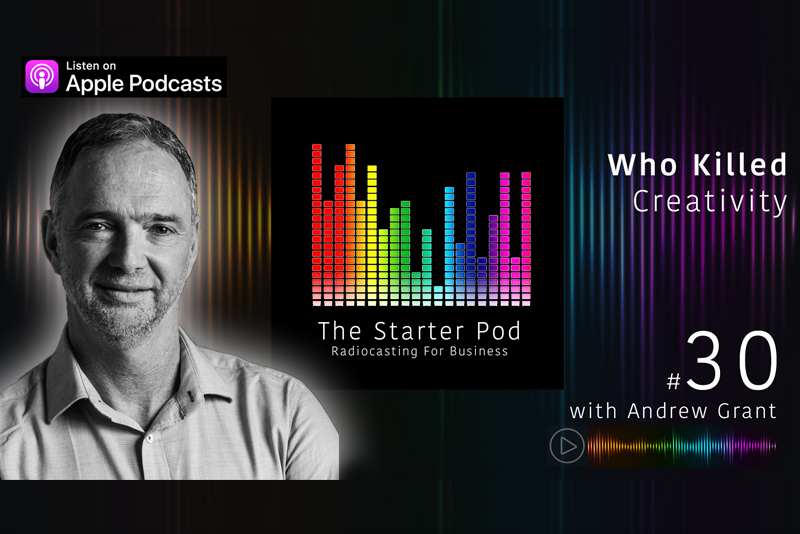 The Starter Pod Ep. 30: Who Killed Creativity with Andrew Grant